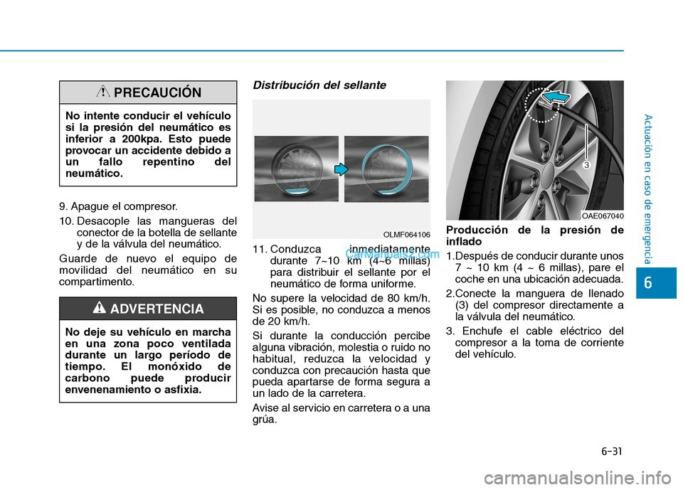 Hyundai Ioniq Hybrid 2017 Manual del propietario (in Spanish) 6-31
Actuación en caso de emergencia
6
9. Apague el compresor.
10. Desacople las mangueras delconector de la botella de sellante
y de la válvula del neumático.
Guarde de nuevo el equipo de
movil Hyundai Ioniq Hybrid 2017 Manual del propietario (in Spanish) 6-31
Actuación en caso de emergencia
6
9. Apague el compresor.
10. Desacople las mangueras delconector de la botella de sellante
y de la válvula del neumático.
Guarde de nuevo el equipo de
movil