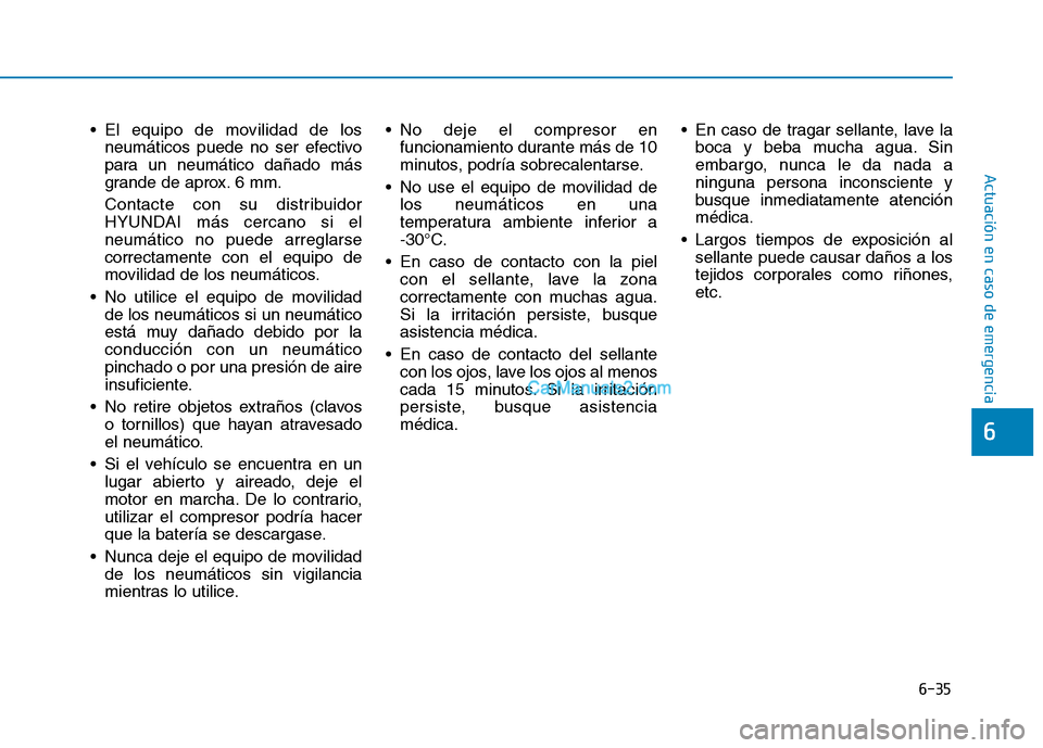Hyundai Ioniq Hybrid 2017 Manual del propietario (in Spanish) 6-35
Actuación en caso de emergencia
El equipo de movilidad de losneumáticos puede no ser efectivo
para un neumático dañado más
grande de aprox. 6 mm.
Contacte con su distribuidor
HYUNDAI m Hyundai Ioniq Hybrid 2017 Manual del propietario (in Spanish) 6-35
Actuación en caso de emergencia
El equipo de movilidad de losneumáticos puede no ser efectivo
para un neumático dañado más
grande de aprox. 6 mm.
Contacte con su distribuidor
HYUNDAI m