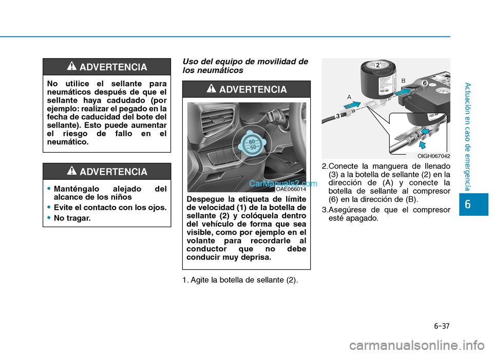 Hyundai Ioniq Hybrid 2017 Manual del propietario (in Spanish) 6-37
Actuación en caso de emergencia
Uso del equipo de movilidad delos neumáticos
1. Agite la botella de sellante (2). 2.Conecte la manguera de llenado
(3) a la botella de sellante (2) en la direcc Hyundai Ioniq Hybrid 2017 Manual del propietario (in Spanish) 6-37
Actuación en caso de emergencia
Uso del equipo de movilidad delos neumáticos
1. Agite la botella de sellante (2). 2.Conecte la manguera de llenado
(3) a la botella de sellante (2) en la direcc