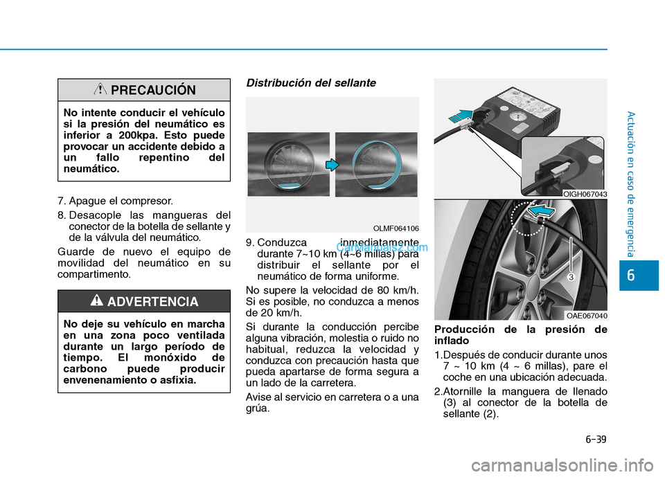 Hyundai Ioniq Hybrid 2017 Manual del propietario (in Spanish) 6-39
Actuación en caso de emergencia
7. Apague el compresor.
8. Desacople las mangueras delconector de la botella de sellante y
de la válvula del neumático.
Guarde de nuevo el equipo de
movilida Hyundai Ioniq Hybrid 2017 Manual del propietario (in Spanish) 6-39
Actuación en caso de emergencia
7. Apague el compresor.
8. Desacople las mangueras delconector de la botella de sellante y
de la válvula del neumático.
Guarde de nuevo el equipo de
movilida