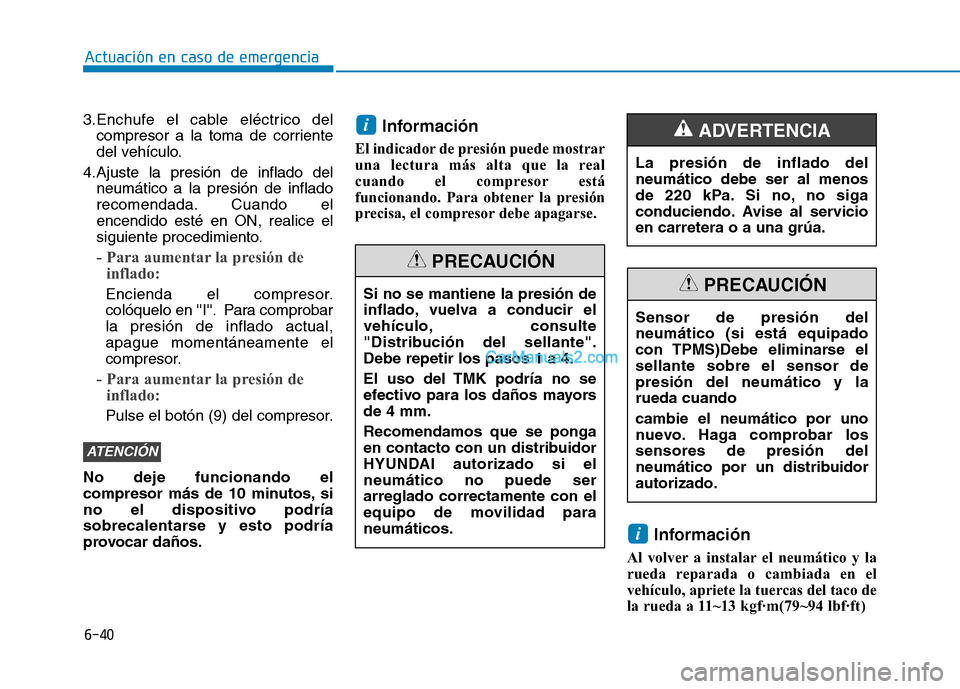 Hyundai Ioniq Hybrid 2017 Manual del propietario (in Spanish) 6-40
3.Enchufe el cable eléctrico del
compresor a la toma de corriente
del vehículo.
4.Ajuste la presión de inflado del neumático a la presión de inflado
recomendada. Cuando elencendido esté en Hyundai Ioniq Hybrid 2017 Manual del propietario (in Spanish) 6-40
3.Enchufe el cable eléctrico del
compresor a la toma de corriente
del vehículo.
4.Ajuste la presión de inflado del neumático a la presión de inflado
recomendada. Cuando elencendido esté en