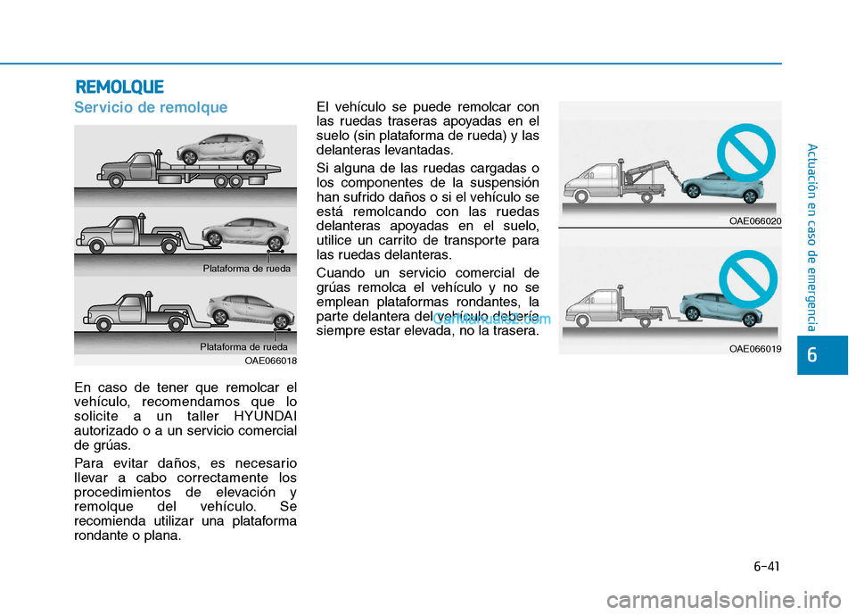 Hyundai Ioniq Hybrid 2017 Manual del propietario (in Spanish) 6-41
Actuación en caso de emergencia
6
Servicio de remolque
En caso de tener que remolcar el
vehículo, recomendamos que lo
solicite a un taller HYUNDAI
autorizado o a un servicio comercial
de gr Hyundai Ioniq Hybrid 2017 Manual del propietario (in Spanish) 6-41
Actuación en caso de emergencia
6
Servicio de remolque
En caso de tener que remolcar el
vehículo, recomendamos que lo
solicite a un taller HYUNDAI
autorizado o a un servicio comercial
de gr