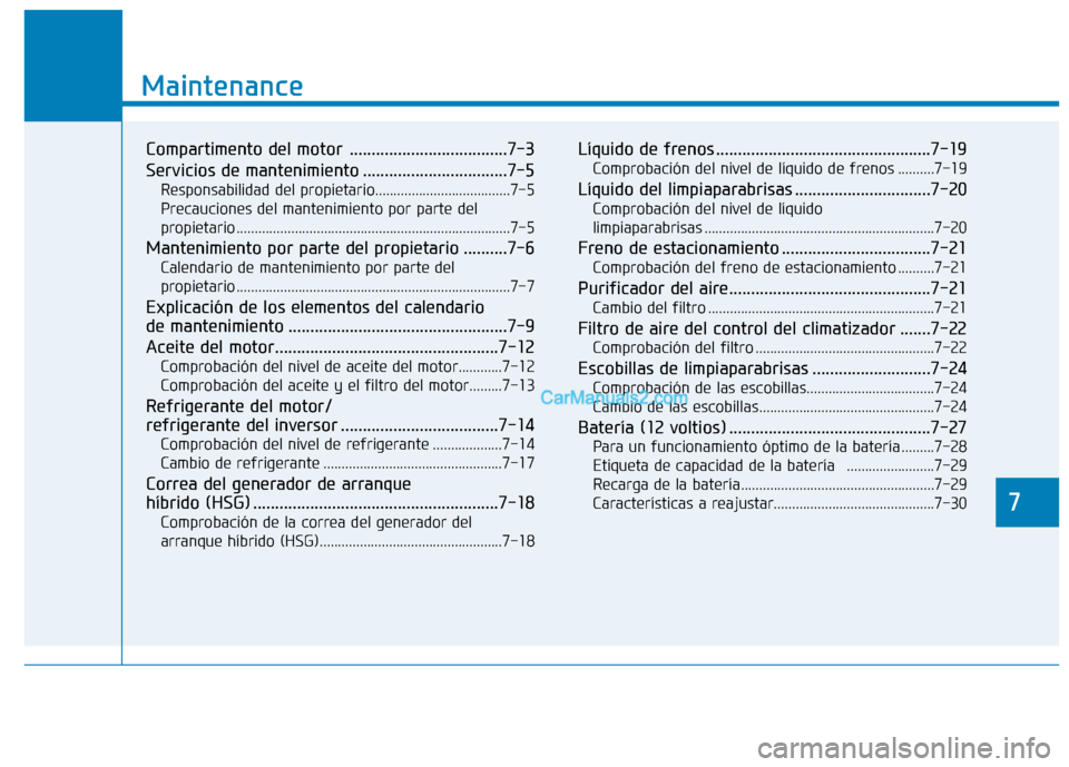 Hyundai Ioniq Hybrid 2017 Manual del propietario (in Spanish) 7
Mantenimiento
7
Maintenance
Compartimento del motor ....................................7-3
Servicios de mantenimiento .................................7-5Responsabilidad del propietario.......... Hyundai Ioniq Hybrid 2017 Manual del propietario (in Spanish) 7
Mantenimiento
7
Maintenance
Compartimento del motor ....................................7-3
Servicios de mantenimiento .................................7-5Responsabilidad del propietario..........