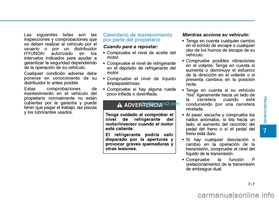Hyundai Ioniq Hybrid 2017 Manual del propietario (in Spanish) 7-7
7
Mantenimiento
Las siguientes listas son las inspecciones y comprobaciones que
se deben realizar al vehículo por el
usuario o por un distribuidor
HYUNDAI autorizado en los
intervalos indicados p Hyundai Ioniq Hybrid 2017 Manual del propietario (in Spanish) 7-7
7
Mantenimiento
Las siguientes listas son las inspecciones y comprobaciones que
se deben realizar al vehículo por el
usuario o por un distribuidor
HYUNDAI autorizado en los
intervalos indicados p