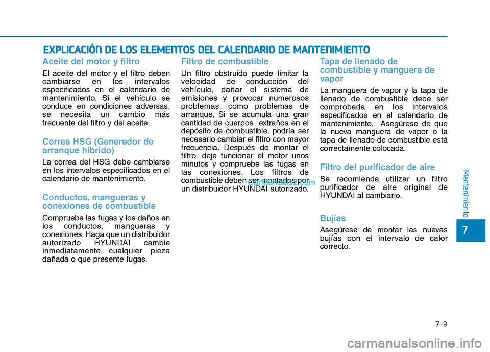Hyundai Ioniq Hybrid 2017 Manual del propietario (in Spanish) 7-9
7
Mantenimiento
EEXX PPLLIICC AA CCIIÓÓ NN DD EE LL OO SS EE LLEE MM EENN TTOO SS DD EELL CC AA LLEE NN DDAA RRIIOO DD EE MM AANN TTEENN IIMM IIEE NN TTOO
Aceite del motor y filtro
El ac Hyundai Ioniq Hybrid 2017 Manual del propietario (in Spanish) 7-9
7
Mantenimiento
EEXX PPLLIICC AA CCIIÓÓ NN DD EE LL OO SS EE LLEE MM EENN TTOO SS DD EELL CC AA LLEE NN DDAA RRIIOO DD EE MM AANN TTEENN IIMM IIEE NN TTOO
Aceite del motor y filtro
El ac
