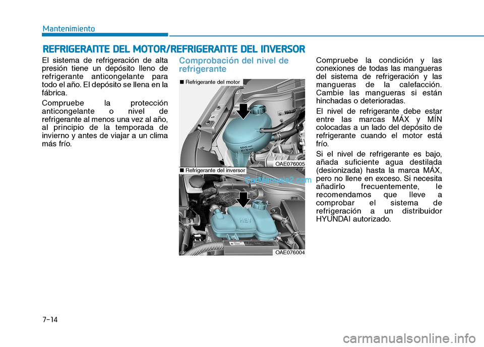 Hyundai Ioniq Hybrid 2017 Manual del propietario (in Spanish) 7-14
MantenimientoR
R EEFFRR IIGG EERR AA NN TTEE DD EELL MM OOTTOO RR//RR EEFFRR IIGG EERR AA NN TTEE DD EELL IINN VVEERR SSOO RR
El sistema de refrigeración de alta presión tiene un depósito Hyundai Ioniq Hybrid 2017 Manual del propietario (in Spanish) 7-14
MantenimientoR
R EEFFRR IIGG EERR AA NN TTEE DD EELL MM OOTTOO RR//RR EEFFRR IIGG EERR AA NN TTEE DD EELL IINN VVEERR SSOO RR
El sistema de refrigeración de alta presión tiene un depósito
