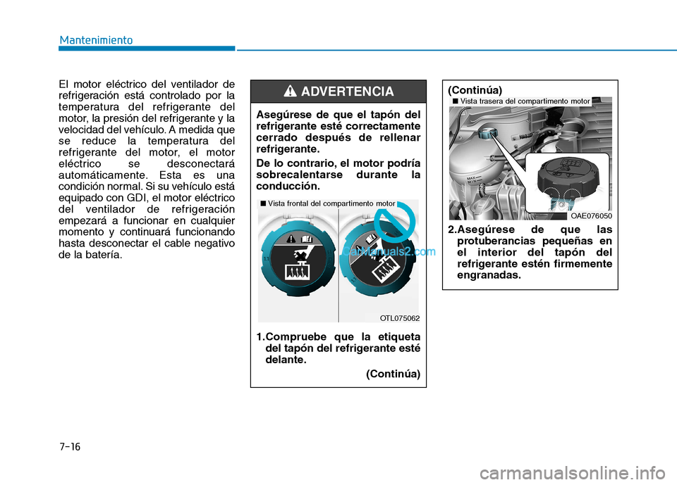 Hyundai Ioniq Hybrid 2017 Manual del propietario (in Spanish) 7-16
Mantenimiento
(Continúa)
2.Asegúrese de que lasprotuberancias pequeñas en el interior del tapón del
refrigerante estén firmementeengranadas.
OAE076050
■Vista trasera del compartimento mot Hyundai Ioniq Hybrid 2017 Manual del propietario (in Spanish) 7-16
Mantenimiento
(Continúa)
2.Asegúrese de que lasprotuberancias pequeñas en el interior del tapón del
refrigerante estén firmementeengranadas.
OAE076050
■Vista trasera del compartimento mot