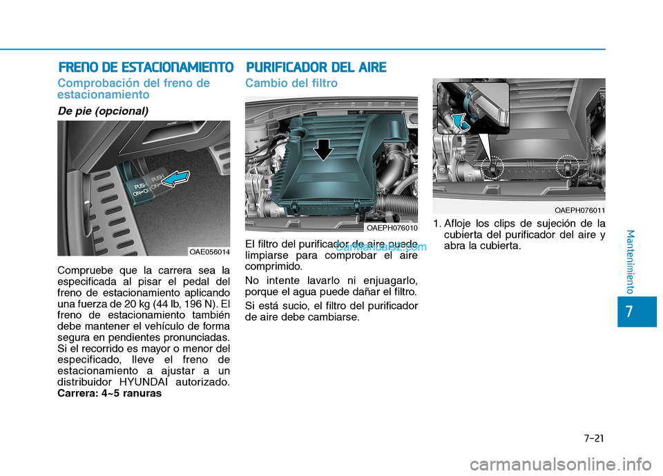Hyundai Ioniq Hybrid 2017 Manual del propietario (in Spanish) 7-21
7
Mantenimiento
PPUU RRIIFF IICC AA DDOO RR DD EELL AA IIRR EE
FF RR EENN OO DD EE EE SSTT AA CCIIOO NNAAMM IIEE NN TTOO
Comprobación del freno de estacionamiento
De pie (opcional)
Comprueb Hyundai Ioniq Hybrid 2017 Manual del propietario (in Spanish) 7-21
7
Mantenimiento
PPUU RRIIFF IICC AA DDOO RR DD EELL AA IIRR EE
FF RR EENN OO DD EE EE SSTT AA CCIIOO NNAAMM IIEE NN TTOO
Comprobación del freno de estacionamiento
De pie (opcional)
Comprueb