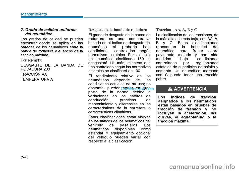 Hyundai Ioniq Hybrid 2017  Manual del propietario (in Spanish) 7-40
Mantenimiento
7. Grado de calidad uniformedel neumático
Los grados de calidad se pueden 
encontrar donde se aplica en lasparedes de los neumáticos entre la
banda de rodadura y el ancho de lasec
