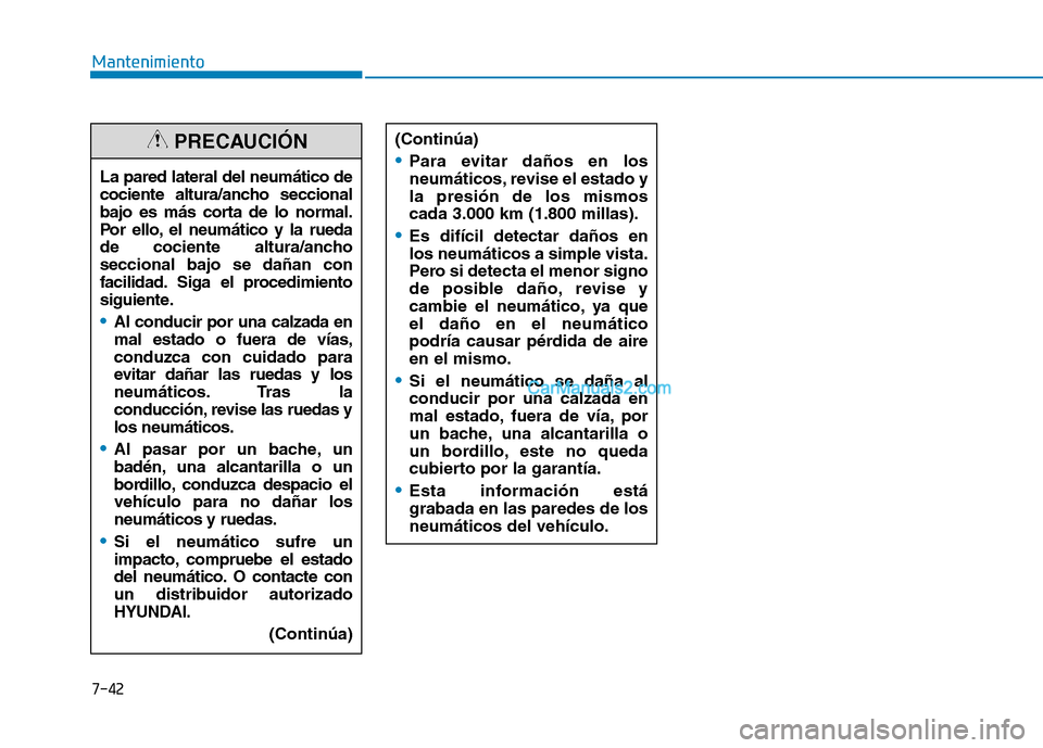 Hyundai Ioniq Hybrid 2017  Manual del propietario (in Spanish) 7-42
Mantenimiento
La pared lateral del neumático de 
cociente altura/ancho seccional
bajo es más corta de lo normal.
Por ello, el neumático y la rueda
de cociente altura/anchoseccional bajo se da