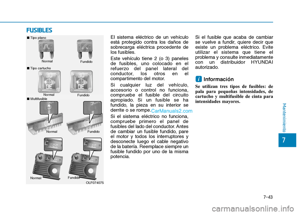 Hyundai Ioniq Hybrid 2017  Manual del propietario (in Spanish) 7-43
7
Mantenimiento
FFUU SSIIBB LLEE SS
El sistema eléctrico de un vehículo 
está protegido contra los daños de
sobrecarga eléctrica procedente de
los fusibles. 
Este vehículo tiene 2 (o 3) pan