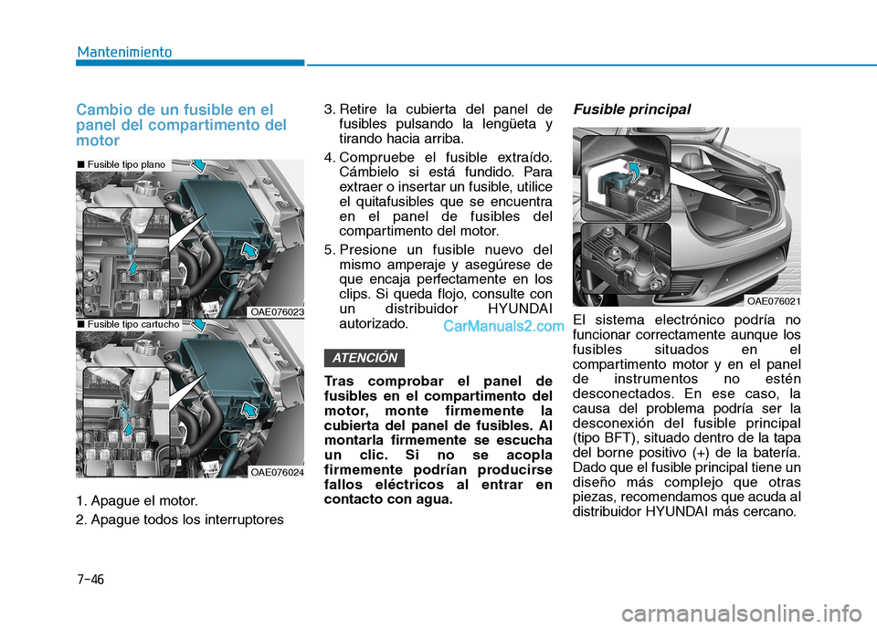 Hyundai Ioniq Hybrid 2017  Manual del propietario (in Spanish) 7-46
Mantenimiento
Cambio de un fusible en el 
panel del compartimento delmotor
1. Apague el motor. 
2. Apague todos los interruptores3. Retire la cubierta del panel de
fusibles pulsando la lengüeta 