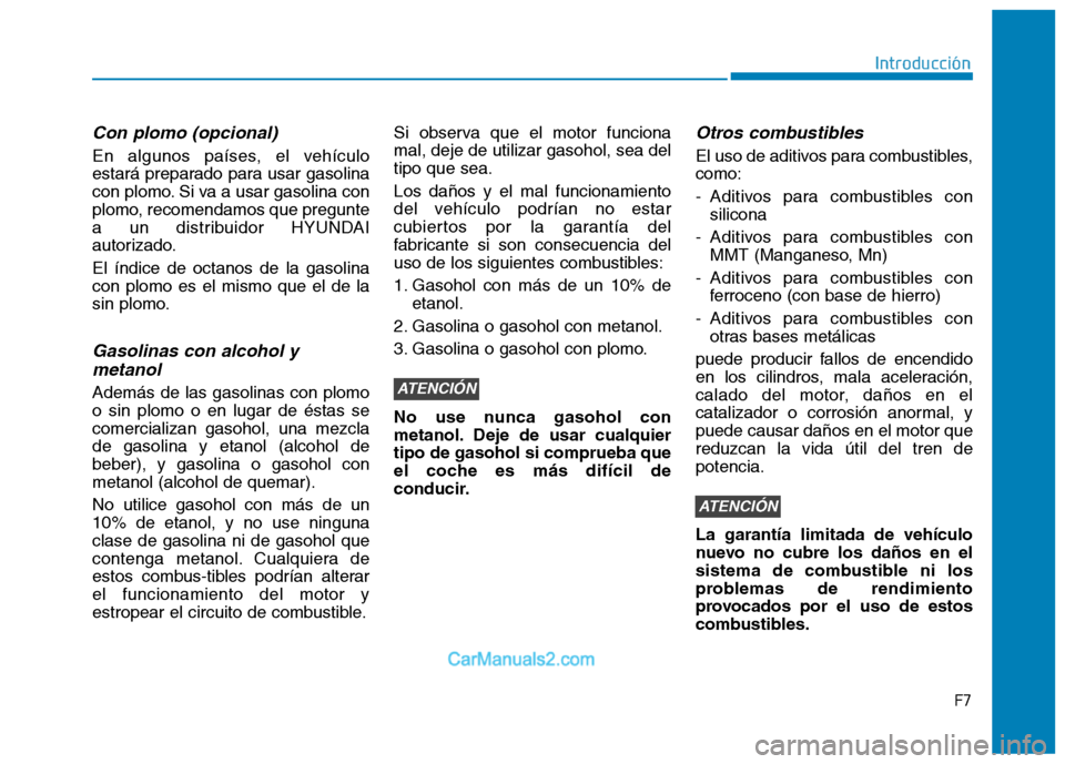 Hyundai Ioniq Hybrid 2017 Manual del propietario (in Spanish) F7
Introducción
Con plomo (opcional)
En algunos países, el vehículo
estará preparado para usar gasolina
con plomo. Si va a usar gasolina con
plomo, recomendamos que pregunte
a un distribuidor HYU Hyundai Ioniq Hybrid 2017 Manual del propietario (in Spanish) F7
Introducción
Con plomo (opcional)
En algunos países, el vehículo
estará preparado para usar gasolina
con plomo. Si va a usar gasolina con
plomo, recomendamos que pregunte
a un distribuidor HYU
