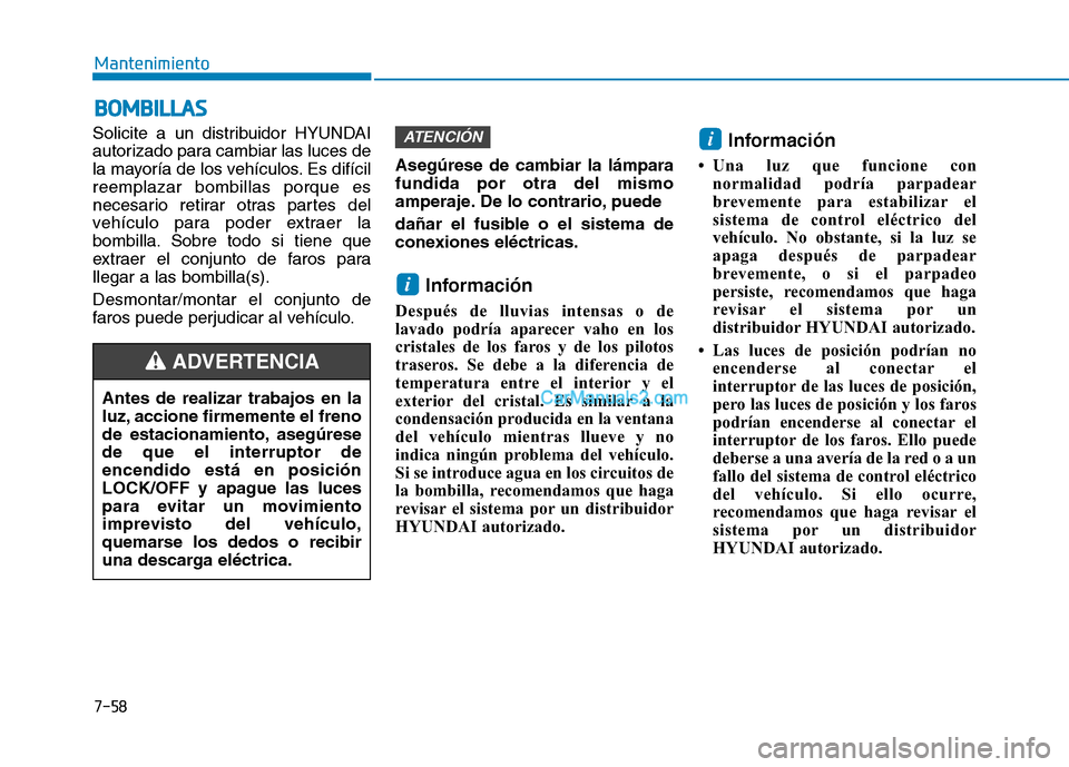 Hyundai Ioniq Hybrid 2017  Manual del propietario (in Spanish) 7-58
MantenimientoB
B OO MM BBIILL LLAA SS
Solicite a un distribuidor HYUNDAI 
autorizado para cambiar las luces de
la mayoría de los vehículos. Es difícilreemplazar bombillas porque es
necesario r