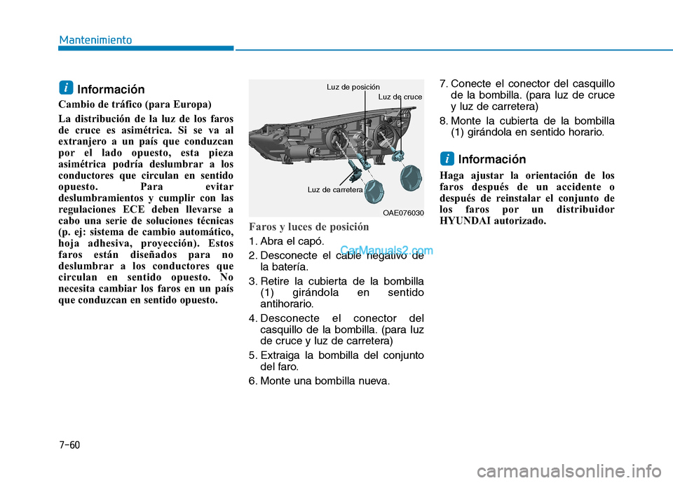 Hyundai Ioniq Hybrid 2017  Manual del propietario (in Spanish) 7-60
Mantenimiento
Información 
Cambio de tráfico (para Europa) 
La distribución de la luz de los faros 
de cruce es asimétrica. Si se va al
extranjero a un país que conduzcan
por el lado opuesto