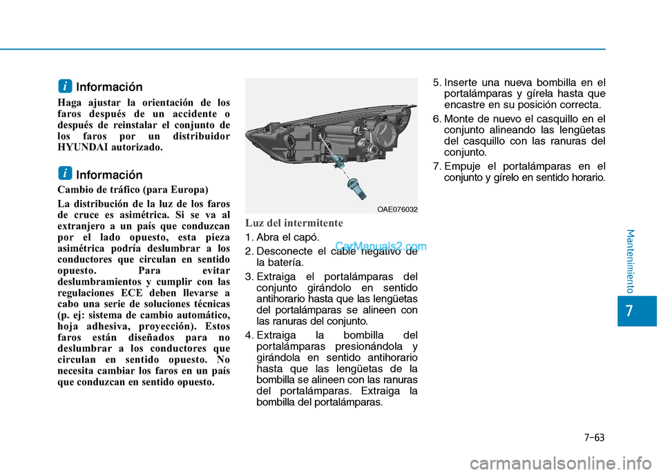 Hyundai Ioniq Hybrid 2017  Manual del propietario (in Spanish) 7-63
7
Mantenimiento
Información 
Haga ajustar la orientación de los 
faros después de un accidente o
después de reinstalar el conjunto de
los faros por un distribuidor
HYUNDAI autorizado.
Informa