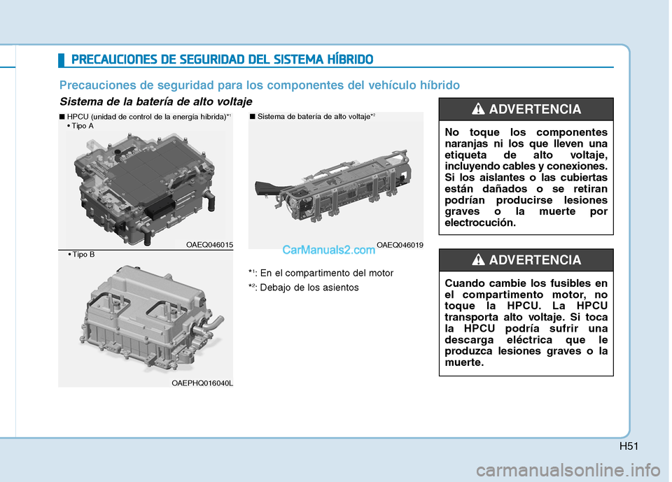 Hyundai Ioniq Hybrid 2017 Manual del propietario (in Spanish) H51
PPRR EECCAA UU CCIIOO NNEESS DD EE SS EE GG UU RRIIDD AA DD DD EELL SS IISS TT EEMM AA HH ÍÍBB RRIIDD OO
*1
: En el compartimento del motor
* 2
: Debajo de los asientos No toque los compone Hyundai Ioniq Hybrid 2017 Manual del propietario (in Spanish) H51
PPRR EECCAA UU CCIIOO NNEESS DD EE SS EE GG UU RRIIDD AA DD DD EELL SS IISS TT EEMM AA HH ÍÍBB RRIIDD OO
*1
: En el compartimento del motor
* 2
: Debajo de los asientos No toque los compone