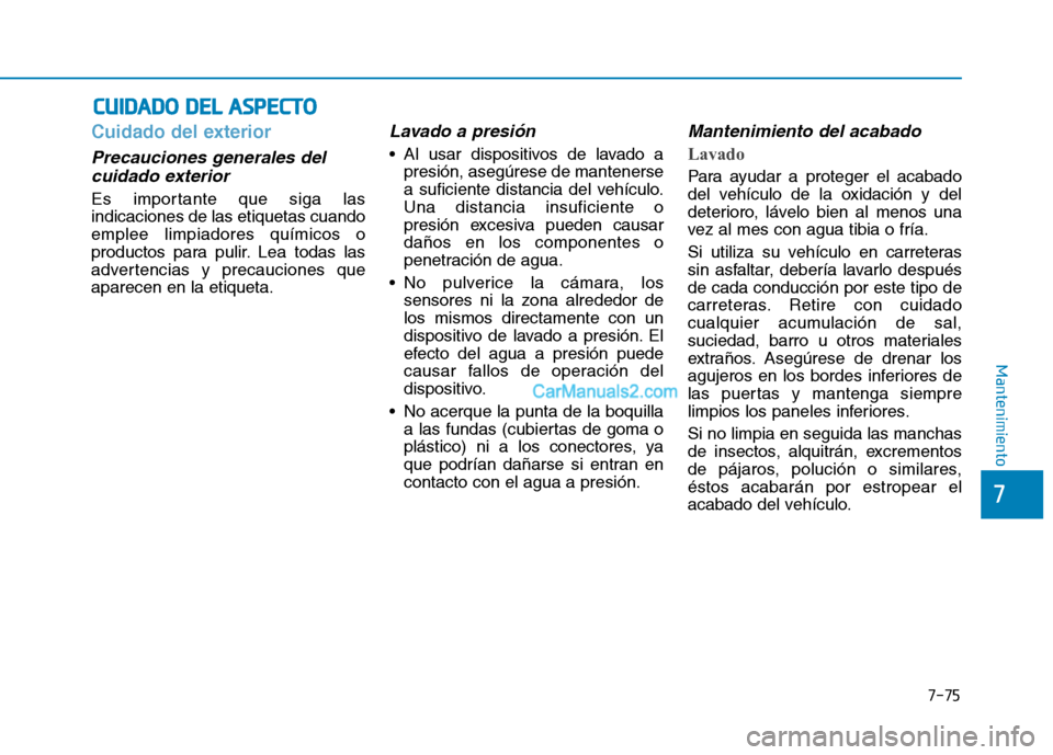 Hyundai Ioniq Hybrid 2017  Manual del propietario (in Spanish) 7-75
7
Mantenimiento
CCUU IIDD AA DDOO   DD EELL  AA SSPP EECCTT OO
Cuidado del exterior
Precauciones generales del
cuidado exterior 
Es importante que siga las indicaciones de las etiquetas cuandoemp