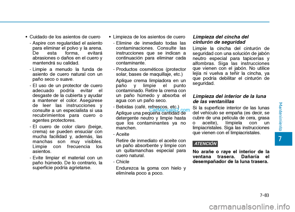 Hyundai Ioniq Hybrid 2017 Manual del propietario (in Spanish) 7-83
7
Mantenimiento
Cuidado de los asientos de cuero- Aspire con regularidad el asientopara eliminar el polvo y la arena.
De esta forma, evitará
abrasiones o daños en el cuero ymantendrá su cali Hyundai Ioniq Hybrid 2017 Manual del propietario (in Spanish) 7-83
7
Mantenimiento
Cuidado de los asientos de cuero- Aspire con regularidad el asientopara eliminar el polvo y la arena.
De esta forma, evitará
abrasiones o daños en el cuero ymantendrá su cali