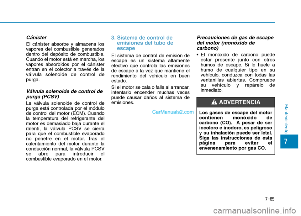 Hyundai Ioniq Hybrid 2017 Manual del propietario (in Spanish) 7-85
7
Mantenimiento
Cánister
El cánister absorbe y almacena los
vapores del combustible generados
dentro del depósito de combustible.Cuando el motor está en marcha, los
vapores absorbidos por el Hyundai Ioniq Hybrid 2017 Manual del propietario (in Spanish) 7-85
7
Mantenimiento
Cánister
El cánister absorbe y almacena los
vapores del combustible generados
dentro del depósito de combustible.Cuando el motor está en marcha, los
vapores absorbidos por el