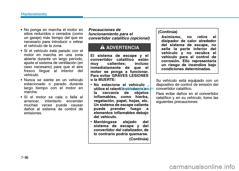 Hyundai Ioniq Hybrid 2017 Manual del propietario (in Spanish) 7-86
Mantenimiento
No ponga en marcha el motor ensitios reducidos o cerrados (como
un garaje) más tiempo del que es
necesario para introducir o retirar
el vehículo de la zona.
Si el vehículo est Hyundai Ioniq Hybrid 2017 Manual del propietario (in Spanish) 7-86
Mantenimiento
No ponga en marcha el motor ensitios reducidos o cerrados (como
un garaje) más tiempo del que es
necesario para introducir o retirar
el vehículo de la zona.
Si el vehículo est