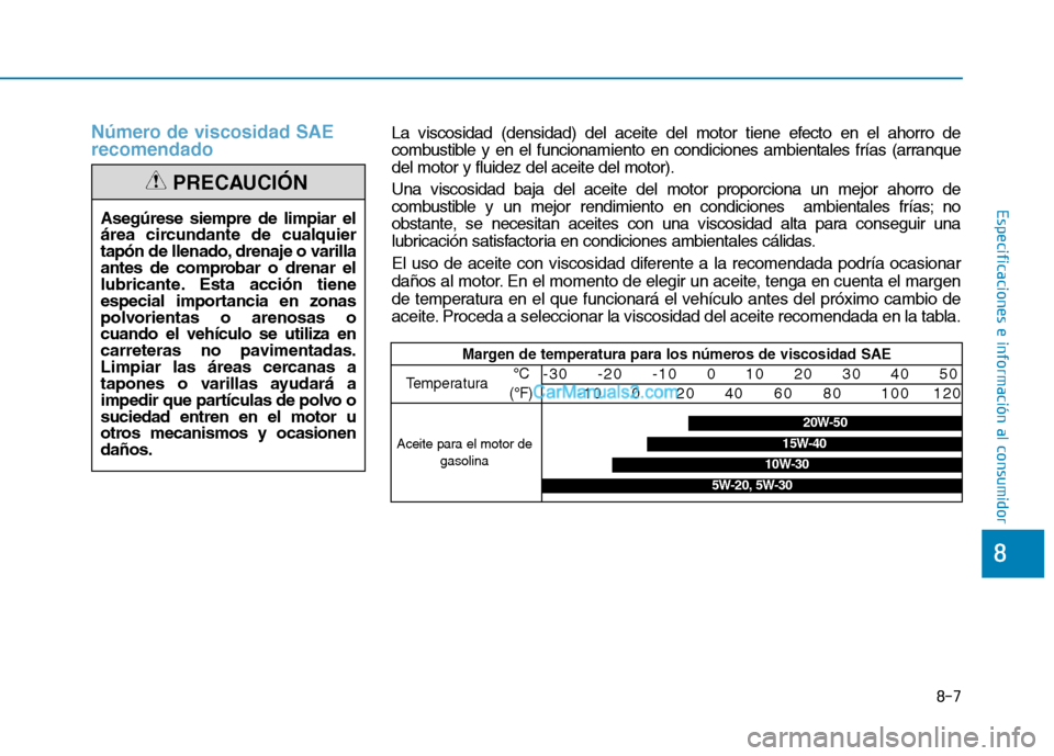 Hyundai Ioniq Hybrid 2017 Manual del propietario (in Spanish) 8-7
8
Especificaciones e información al consumidor
Número de viscosidad SAE recomendado
Asegúrese siempre de limpiar el
área circundante de cualquier
tapón de llenado, drenaje o varilla
antes de Hyundai Ioniq Hybrid 2017 Manual del propietario (in Spanish) 8-7
8
Especificaciones e información al consumidor
Número de viscosidad SAE recomendado
Asegúrese siempre de limpiar el
área circundante de cualquier
tapón de llenado, drenaje o varilla
antes de