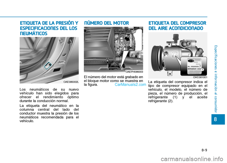 Hyundai Ioniq Hybrid 2017 Manual del propietario (in Spanish) 8-9
8
Especificaciones e información al consumidor
Los neumáticos de su nuevo
vehículo han sido elegidos paraofrecer el rendimiento óptimo
durante la conducción normal. La etiqueta del neumátic Hyundai Ioniq Hybrid 2017 Manual del propietario (in Spanish) 8-9
8
Especificaciones e información al consumidor
Los neumáticos de su nuevo
vehículo han sido elegidos paraofrecer el rendimiento óptimo
durante la conducción normal. La etiqueta del neumátic