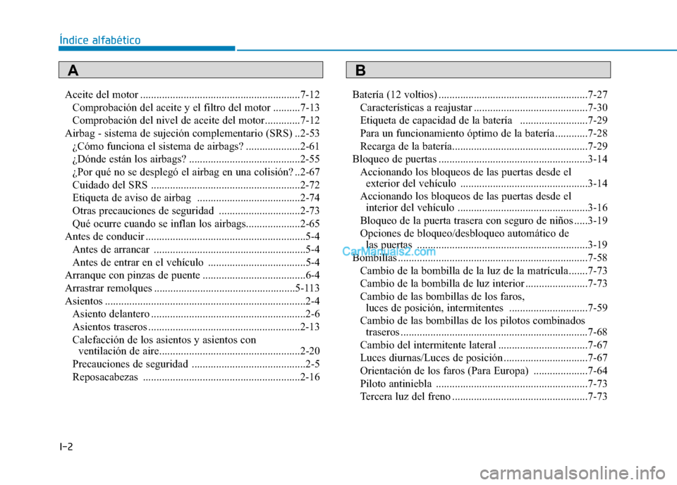 Hyundai Ioniq Hybrid 2017 Manual del propietario (in Spanish) I-2Aceite del motor ...........................................................7-12
Comprobación del aceite y el filtro del motor ..........7-13
Comprobación del nivel de aceite del motor.......... Hyundai Ioniq Hybrid 2017 Manual del propietario (in Spanish) I-2Aceite del motor ...........................................................7-12
Comprobación del aceite y el filtro del motor ..........7-13
Comprobación del nivel de aceite del motor..........