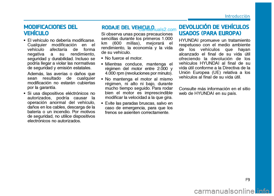 Hyundai Ioniq Hybrid 2017 Manual del propietario (in Spanish) F9
RROO DDAA JJEE DD EELL VV EEHH IICC UU LLOO
• El vehículo no debería modificarse.
Cualquier modificación en el
vehículo afectaría de forma
negativa a su rendimiento,
seguridad y durabili Hyundai Ioniq Hybrid 2017 Manual del propietario (in Spanish) F9
RROO DDAA JJEE DD EELL VV EEHH IICC UU LLOO
• El vehículo no debería modificarse.
Cualquier modificación en el
vehículo afectaría de forma
negativa a su rendimiento,
seguridad y durabili