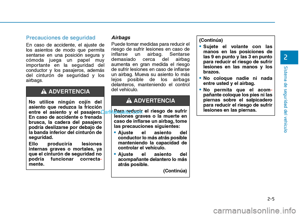 Hyundai Ioniq Hybrid 2017 Manual del propietario (in Spanish) 2-5
Sistema de seguridad del vehículo
2
Precauciones de seguridad
En caso de accidente, el ajuste de
los asientos de modo que permita
sentarse en una posición segura y
cómoda juega un papel muy
i Hyundai Ioniq Hybrid 2017 Manual del propietario (in Spanish) 2-5
Sistema de seguridad del vehículo
2
Precauciones de seguridad
En caso de accidente, el ajuste de
los asientos de modo que permita
sentarse en una posición segura y
cómoda juega un papel muy
i