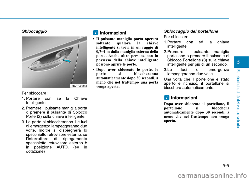 Hyundai Ioniq Hybrid 2017  Manuale del proprietario (in Italian) 3-9
Funzioni di utilità del vostro veicolo
Sbloccaggio
Per sbloccare : 
1. Portare con sé la ChiaveIntelligente.
2. Premere il pulsante maniglia porta o premere il pulsante di Sblocco 
Porte (2) sul