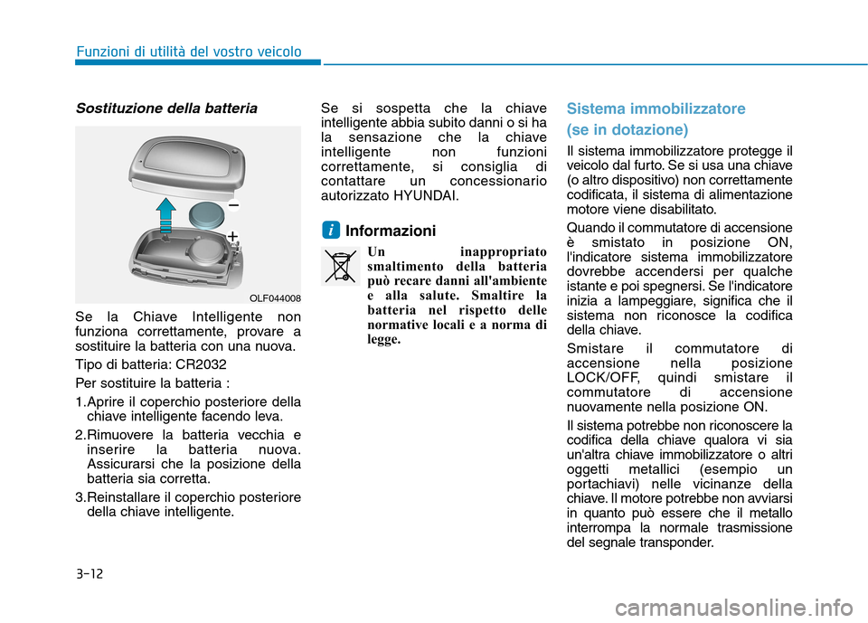 Hyundai Ioniq Hybrid 2017  Manuale del proprietario (in Italian) 3-12
Funzioni di utilità del vostro veicolo
Sostituzione della batteria
Se la Chiave Intelligente non 
funziona correttamente, provare a
sostituire la batteria con una nuova. 
Tipo di batteria: CR203