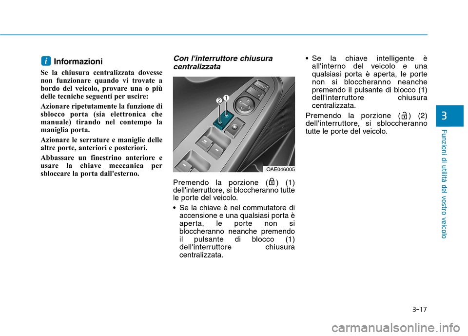 Hyundai Ioniq Hybrid 2017  Manuale del proprietario (in Italian) 3-17
Funzioni di utilità del vostro veicolo
3
Informazioni
Se la chiusura centralizzata dovesse 
non funzionare quando vi trovate a
bordo del veicolo, provare una o più
delle tecniche seguenti per u