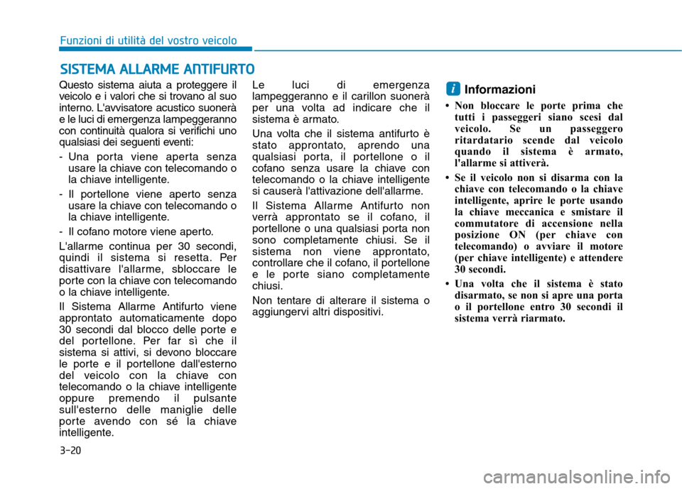 Hyundai Ioniq Hybrid 2017  Manuale del proprietario (in Italian) 3-20
Questo sistema aiuta a proteggere il 
veicolo e i valori che si trovano al suo
interno. Lavvisatore acustico suonerà
e le luci di emergenza lampeggeranno
con continuità qualora si verifichi un