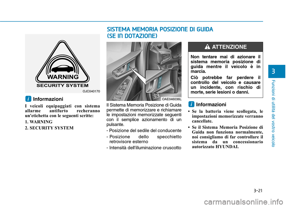 Hyundai Ioniq Hybrid 2017  Manuale del proprietario (in Italian) 3-21
Funzioni di utilità del vostro veicolo
Informazioni
I veicoli equipaggiati con sistema 
allarme antifurto recheranno
unetichetta con le seguenti scritte: 
1. WARNING
2. SECURITY SYSTEM Il Siste