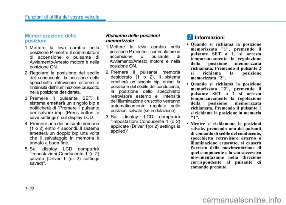 Hyundai Ioniq Hybrid 2017  Manuale del proprietario (in Italian) 3-22
Funzioni di utilità del vostro veicolo
Memorizzazione delle posizioni
1. Mettere la leva cambio nellaposizione P mentre il commutatore di accensione o pulsante di
Avviamento/Arresto motore è ne