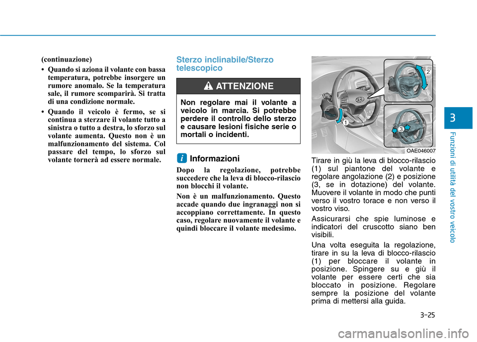 Hyundai Ioniq Hybrid 2017  Manuale del proprietario (in Italian) 3-25
Funzioni di utilità del vostro veicolo
3
(continuazione) 
 Quando si aziona il volante con bassatemperatura, potrebbe insorgere un 
rumore anomalo. Se la temperatura
sale, il rumore scomparirà