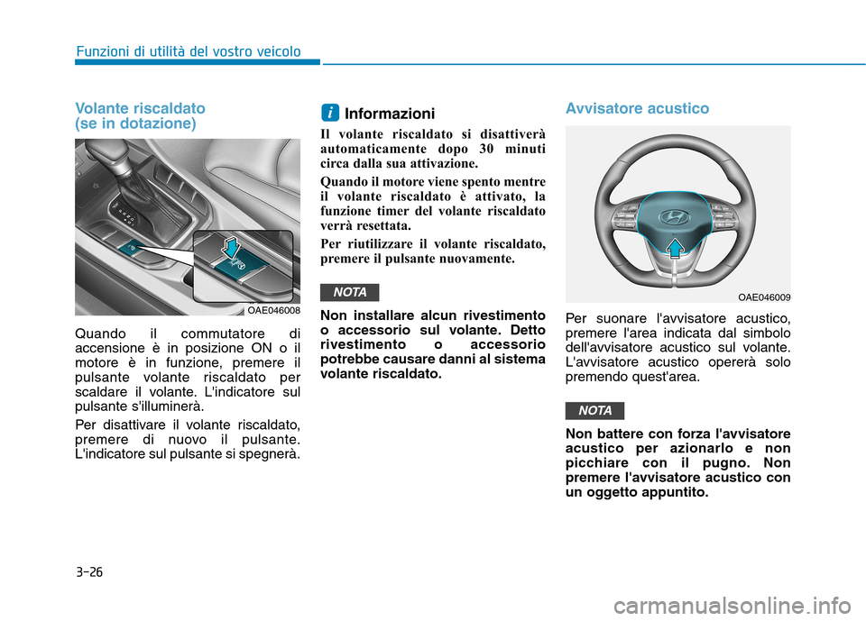 Hyundai Ioniq Hybrid 2017  Manuale del proprietario (in Italian) 3-26
Funzioni di utilità del vostro veicolo
Volante riscaldato (se in dotazione)
Quando il commutatore di accensione è in posizione ON o il
motore è in funzione, premere il
pulsante volante riscald
