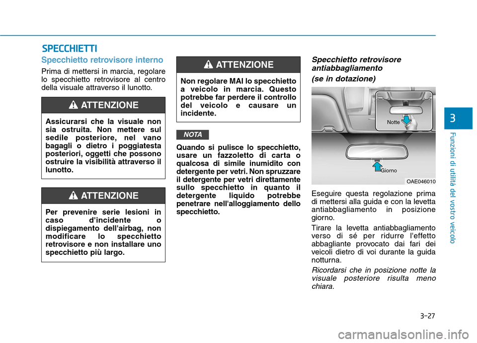 Hyundai Ioniq Hybrid 2017  Manuale del proprietario (in Italian) 3-27
Funzioni di utilità del vostro veicolo
3
SSPP EECCCC HH IIEE TT TTII
Specchietto retrovisore interno
Prima di mettersi in marcia, regolare 
lo specchietto retrovisore al centro
della visuale att