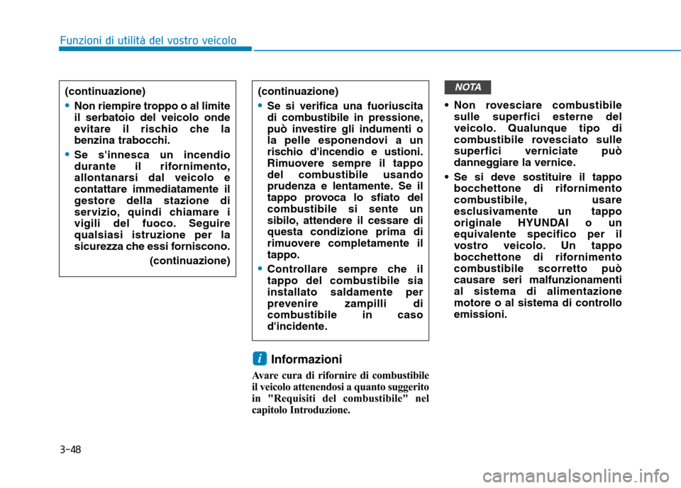 Hyundai Ioniq Hybrid 2017  Manuale del proprietario (in Italian) 3-48Informazioni
Avare cura di rifornire di combustibile 
il veicolo attenendosi a quanto suggerito
in "Requisiti del combustibile" nel
capitolo Introduzione.  Non rovesciare combustibile
sulle superf