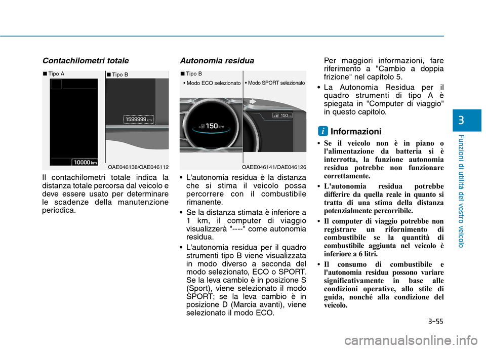 Hyundai Ioniq Hybrid 2017  Manuale del proprietario (in Italian) 3-55
Funzioni di utilità del vostro veicolo
3
Contachilometri totale
Il contachilometri totale indica la 
distanza totale percorsa dal veicolo e
deve essere usato per determinare
le scadenze della ma