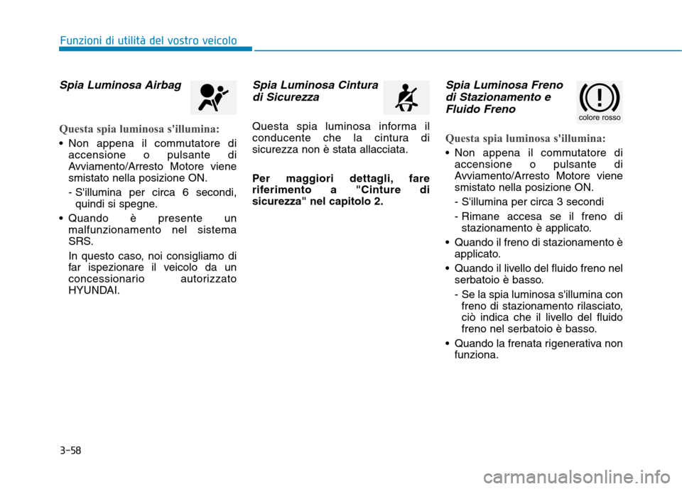 Hyundai Ioniq Hybrid 2017  Manuale del proprietario (in Italian) 3-58
Funzioni di utilità del vostro veicolo
Spia Luminosa Airbag
Questa spia luminosa sillumina:
 Non appena il commutatore diaccensione o pulsante di 
Avviamento/Arresto Motore vienesmistato nella 
