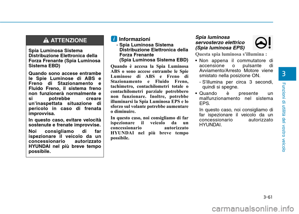 Hyundai Ioniq Hybrid 2017  Manuale del proprietario (in Italian) 3-61
Funzioni di utilità del vostro veicolo
Informazioni
-Spia Luminosa Sistema 
Distribuzione Elettronica dellaForza Frenante (Spia Luminosa Sistema EBD)
Quando è accesa la Spia Luminosa
ABS o sono