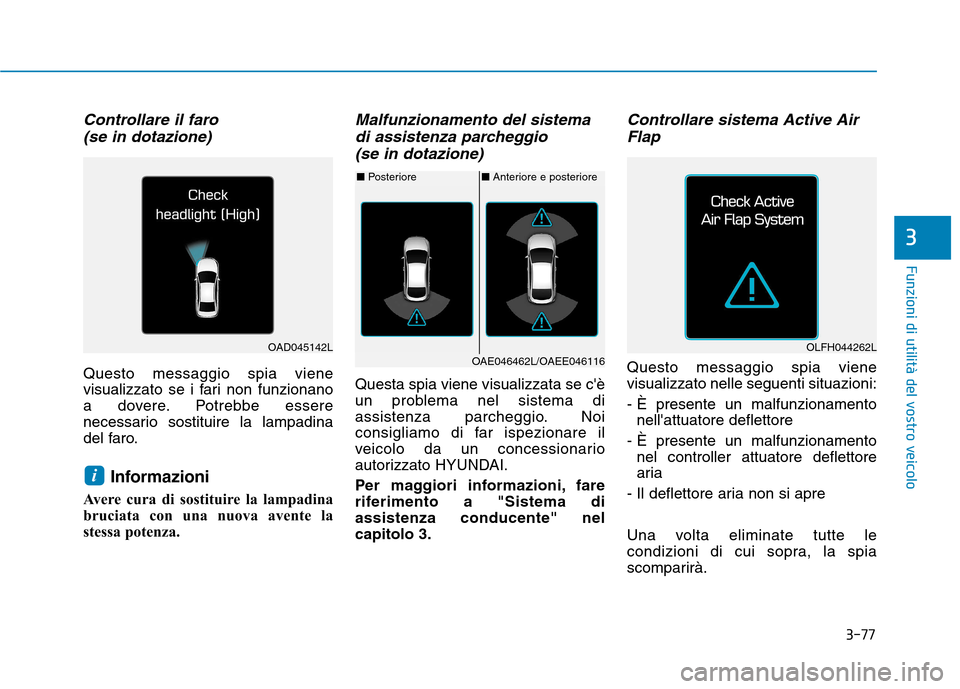 Hyundai Ioniq Hybrid 2017  Manuale del proprietario (in Italian) 3-77
Funzioni di utilità del vostro veicolo
3
Controllare il faro(se in dotazione)
Questo messaggio spia viene 
visualizzato se i fari non funzionano
a dovere. Potrebbe essere
necessario sostituire l