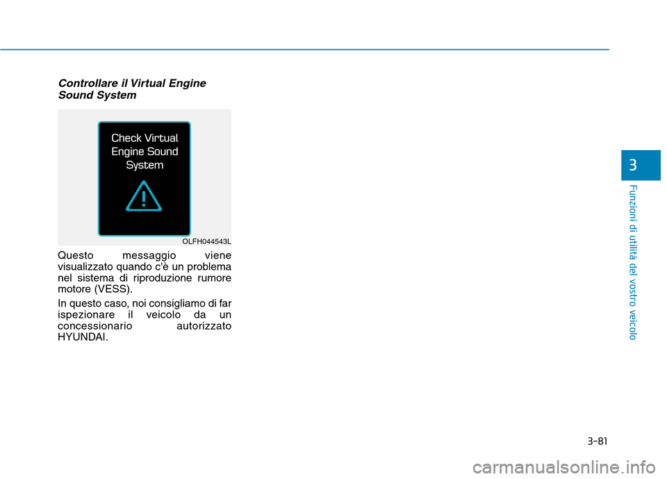 Hyundai Ioniq Hybrid 2017  Manuale del proprietario (in Italian) 3-81
Funzioni di utilità del vostro veicolo
3
Controllare il Virtual EngineSound System
Questo messaggio viene 
visualizzato quando cè un problema
nel sistema di riproduzione rumoremotore (VESS). 
