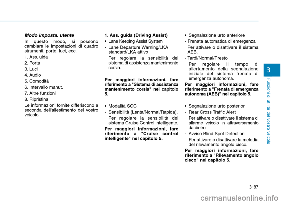 Hyundai Ioniq Hybrid 2017  Manuale del proprietario (in Italian) 3-87
Funzioni di utilità del vostro veicolo
Modo imposta. utente
In questo modo, si possono cambiare le impostazioni di quadro
strumenti, porte, luci, ecc. 
1. Ass. uida
2. Porta
3. Luci
4. Audio
5. 