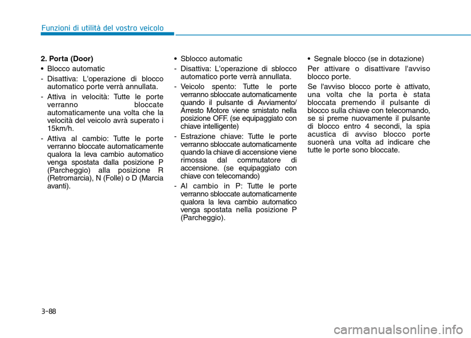 Hyundai Ioniq Hybrid 2017 Manuale del proprietario (in Italian) 3-88
2. Porta (Door)
Blocco automatic
- Disattiva: Loperazione di blocco
automatico porte verrà annullata.
- Attiva in velocità: Tutte le porte verranno bloccate
automaticamente una volta che la Hyundai Ioniq Hybrid 2017 Manuale del proprietario (in Italian) 3-88
2. Porta (Door)
Blocco automatic
- Disattiva: Loperazione di blocco
automatico porte verrà annullata.
- Attiva in velocità: Tutte le porte verranno bloccate
automaticamente una volta che la