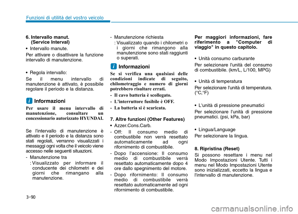 Hyundai Ioniq Hybrid 2017  Manuale del proprietario (in Italian) 3-90
6. Intervallo manut.
(Service Interval)
 Intervallo manute. 
Per attivare o disattivare la funzione 
intervallo di manutenzione. 
 Regola intervallo: 
Se il menu intervallo di 
manutenzione è at