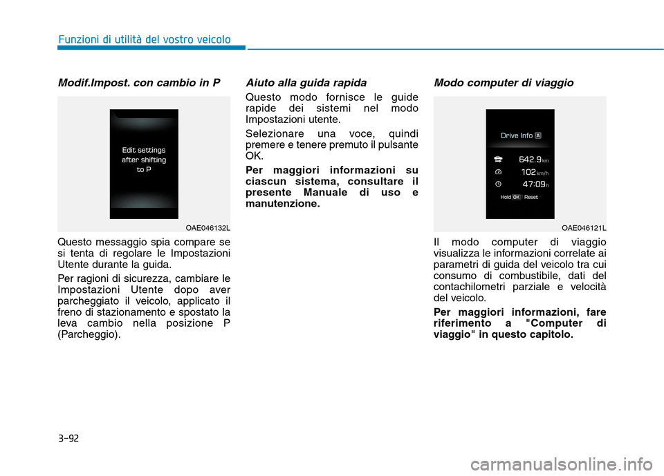 Hyundai Ioniq Hybrid 2017 Manuale del proprietario (in Italian) 3-92
Modif.Impost. con cambio in P
Questo messaggio spia compare se si tenta di regolare le Impostazioni
Utente durante la guida.
Per ragioni di sicurezza, cambiare le
Impostazioni Utente dopo aver
Hyundai Ioniq Hybrid 2017 Manuale del proprietario (in Italian) 3-92
Modif.Impost. con cambio in P
Questo messaggio spia compare se si tenta di regolare le Impostazioni
Utente durante la guida.
Per ragioni di sicurezza, cambiare le
Impostazioni Utente dopo aver