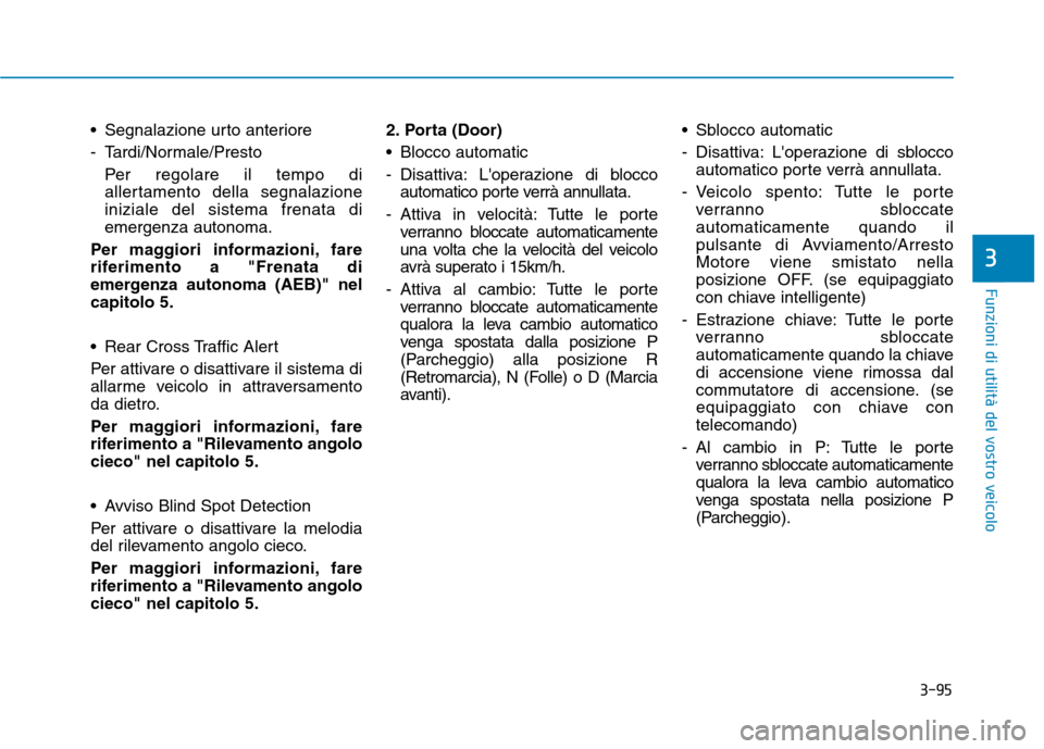 Hyundai Ioniq Hybrid 2017 Manuale del proprietario (in Italian) 3-95
Funzioni di utilità del vostro veicolo
Segnalazione urto anteriore
- Tardi/Normale/PrestoPer regolare il tempo di
allertamento della segnalazioneiniziale del sistema frenata diemergenza auton Hyundai Ioniq Hybrid 2017 Manuale del proprietario (in Italian) 3-95
Funzioni di utilità del vostro veicolo
Segnalazione urto anteriore
- Tardi/Normale/PrestoPer regolare il tempo di
allertamento della segnalazioneiniziale del sistema frenata diemergenza auton